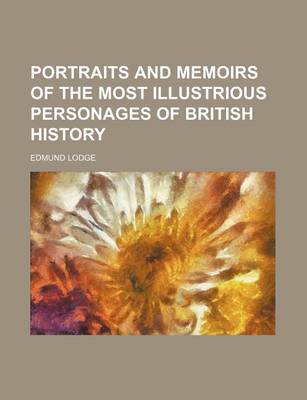 Book cover for Portraits and Memoirs of the Most Illustrious Personages of British History