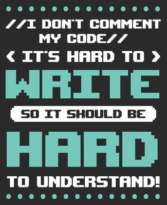 Book cover for I Don't Comment My Code It's Hard To Write So It Should Be Hard To Understand!