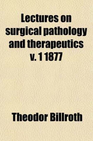 Cover of Lectures on Surgical Pathology and Therapeutics V. 1 1877 (Volume 1)