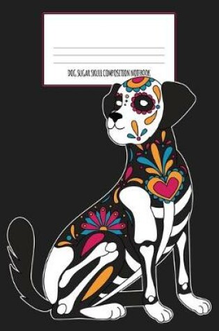 Cover of Dog Sugar Skull Composition Notebook