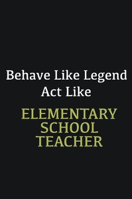 Book cover for Behave like Legend Act Like Elementary School Teacher