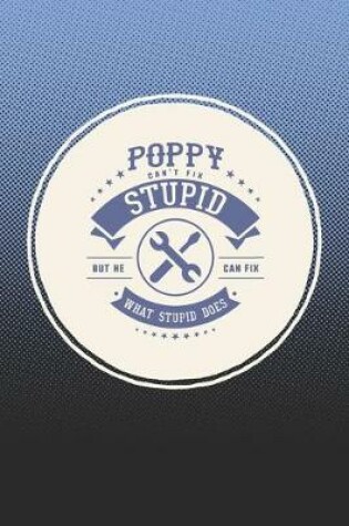 Cover of Poppy Can't Fix Stupid But He Can Fix What Stupid Does