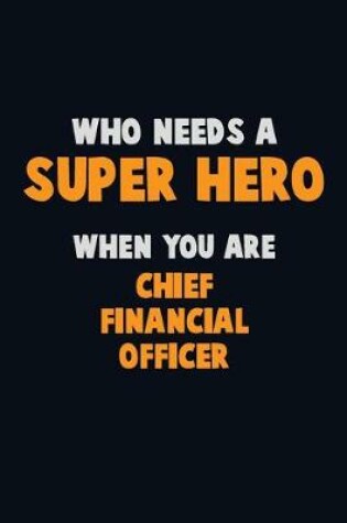 Cover of Who Need A SUPER HERO, When You Are Chief Financial Officer