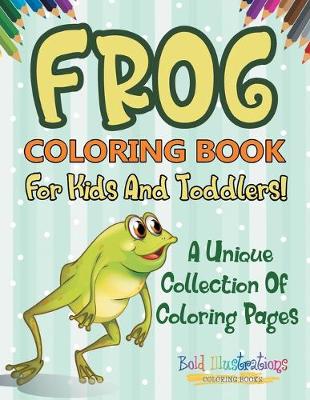 Book cover for Frog Coloring Book For Kids And Toddlers! A Unique Collection Of Coloring Pages