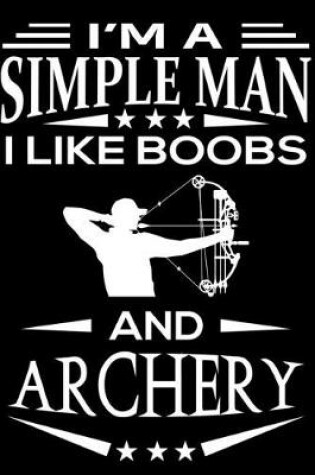 Cover of I'm A Simple Man I Like Boobs And Archery