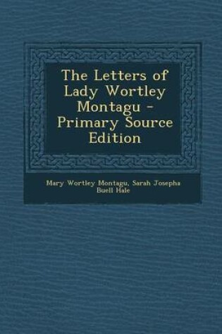 Cover of The Letters of Lady Wortley Montagu - Primary Source Edition