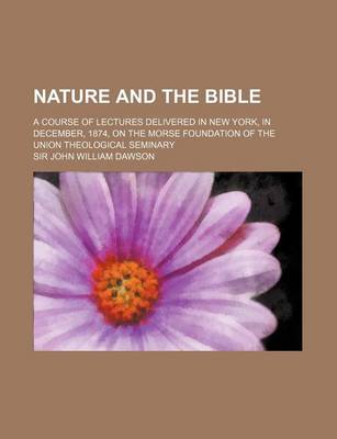 Book cover for Nature and the Bible; A Course of Lectures Delivered in New York, in December, 1874, on the Morse Foundation of the Union Theological Seminary