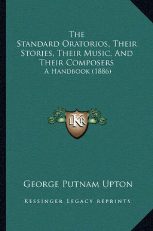 Cover of The Standard Oratorios, Their Stories, Their Music, and Their Composers