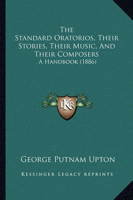 Book cover for The Standard Oratorios, Their Stories, Their Music, and Their Composers