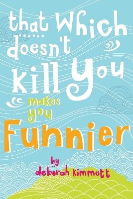 Book cover for That Which Doesn't Kill You Makes You Funnier