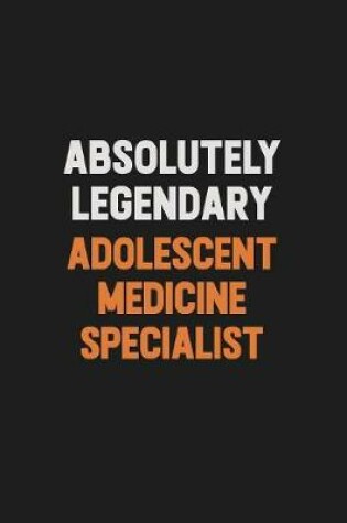 Cover of Absolutely Legendary Adolescent medicine specialist