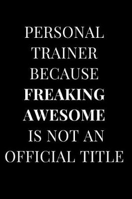 Book cover for Personal Trainer Because Freaking Awesome Is Not an Official Title