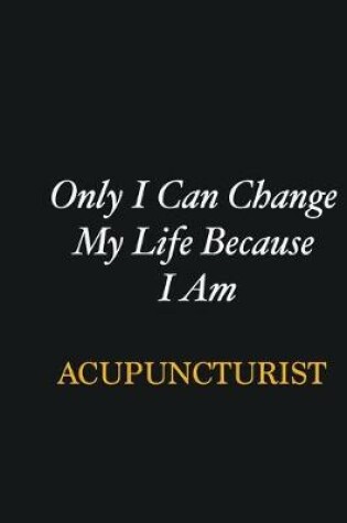 Cover of Only I Can Change My Life Because I Am Acupuncturist