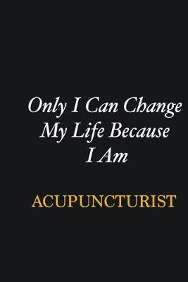 Book cover for Only I Can Change My Life Because I Am Acupuncturist