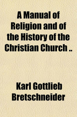 Cover of A Manual of Religion and of the History of the Christian Church ..