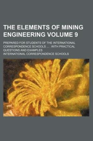 Cover of The Elements of Mining Engineering Volume 9; Prepared for Students of the International Correspondence Schools . with Practical Questions and Examples