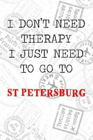 Cover of I Don't Need Therapy I Just Need To Go To St Petersburg
