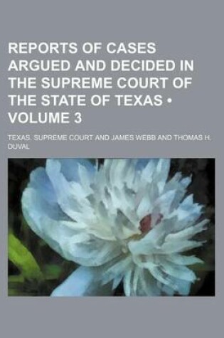 Cover of Reports of Cases Argued and Decided in the Supreme Court of the State of Texas (Volume 3 )