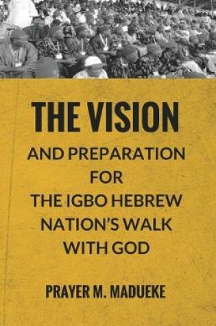 Cover of The Vision and Preparation for The Igbo Hebrew Nation's Walk with God