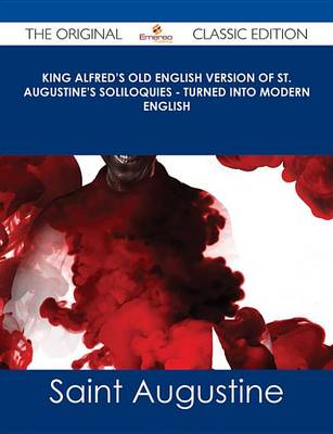 Book cover for King Alfred's Old English Version of St. Augustine's Soliloquies - Turned Into Modern English - The Original Classic Edition