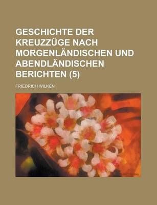 Book cover for Geschichte Der Kreuzzuge Nach Morgenlandischen Und Abendlandischen Berichten (5)