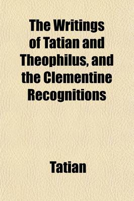 Book cover for The Writings of Tatian and Theophilus, and the Clementine Recognitions (Volume 3)