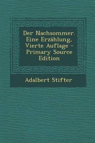 Cover of Der Nachsommer. Eine Erzahlung, Vierte Auflage - Primary Source Edition