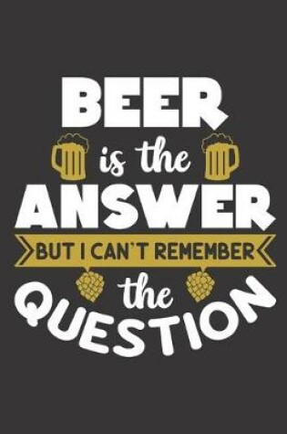 Cover of Beer Is the Answer but I Can't Remember the Question