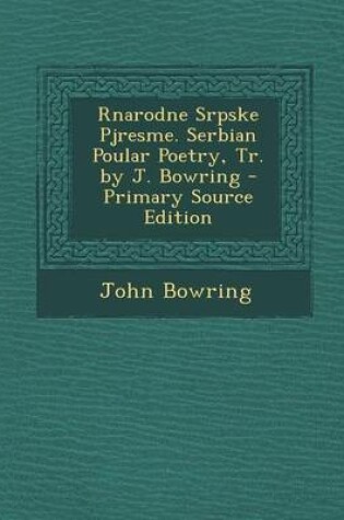 Cover of Rnarodne Srpske Pjresme. Serbian Poular Poetry, Tr. by J. Bowring - Primary Source Edition