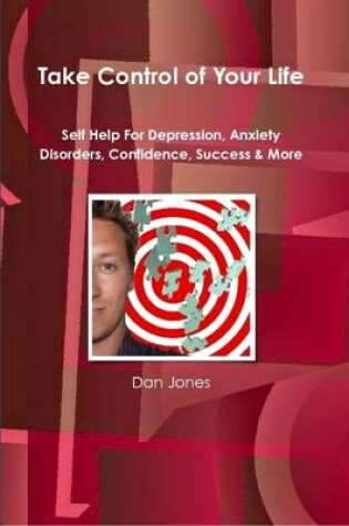 Cover of Take Control of Your Life: Self Help For Depression, Anxiety Disorders, Confidence, Success & More