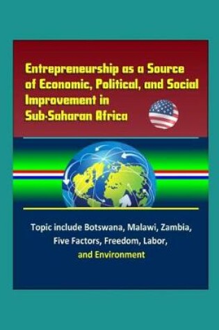 Cover of Entrepreneurship as a Source of Economic, Political, and Social Improvement in Sub-Saharan Africa - Topics include Botswana, Malawi, Zambia, Five Factors, Freedom, Labor, and Environment