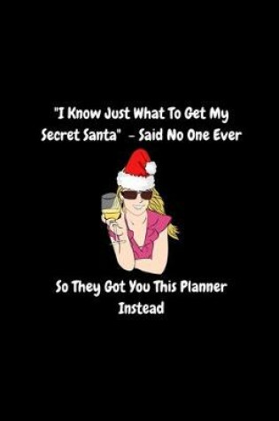 Cover of "I Know Just What To Get My Secret Santa" - Said No One Ever, So They Got You This Planner