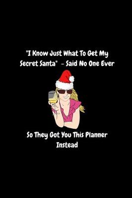 Book cover for "I Know Just What To Get My Secret Santa" - Said No One Ever, So They Got You This Planner