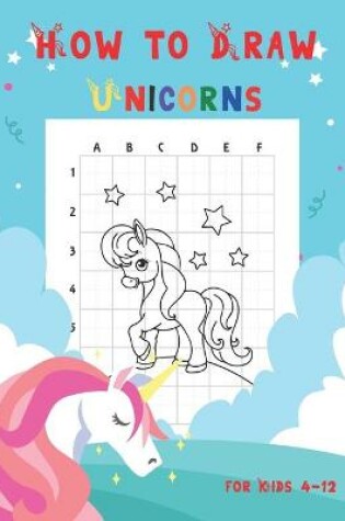 Cover of How to Draw Unicorns for Kids 4-12