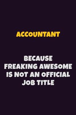 Book cover for Accountant, Because Freaking Awesome Is Not An Official Job Title