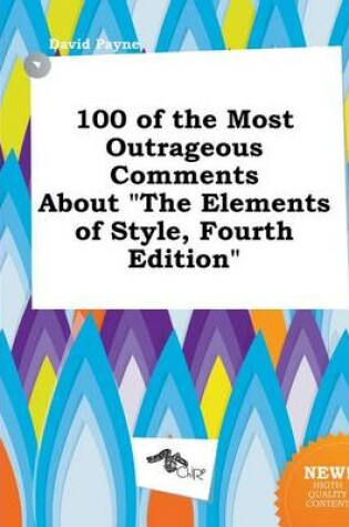 Cover of 100 of the Most Outrageous Comments about the Elements of Style, Fourth Edition