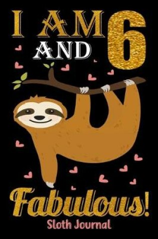 Cover of I Am 6 And Fabulous! Sloth Journal