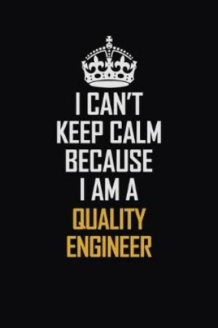 Cover of I Can't Keep Calm Because I Am A Quality Engineer