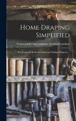 Book cover for Home Draping Simplified; the Ymass Methods of Cutting and Making Draperies ..