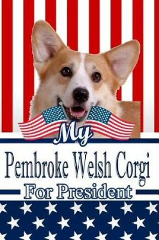 Cover of My Pembroke Welsh Corgi for President