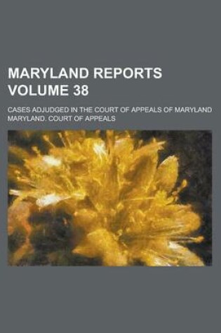 Cover of Maryland Reports; Cases Adjudged in the Court of Appeals of Maryland Volume 38