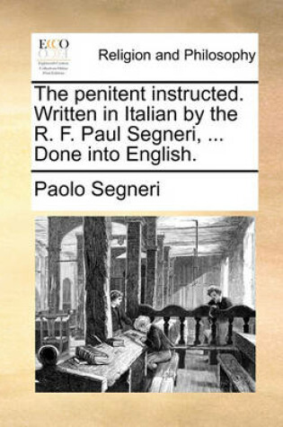 Cover of The Penitent Instructed. Written in Italian by the R. F. Paul Segneri, ... Done Into English.