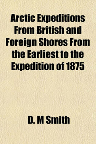 Cover of Arctic Expeditions from British and Foreign Shores from the Earliest to the Expedition of 1875