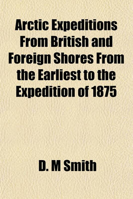 Book cover for Arctic Expeditions from British and Foreign Shores from the Earliest to the Expedition of 1875