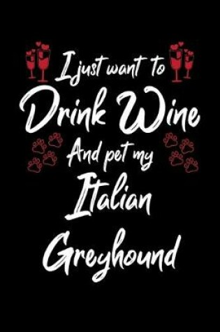 Cover of I Just Want To Drink Wine And Pet My Italian Greyhound