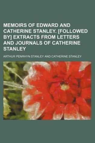 Cover of Memoirs of Edward and Catherine Stanley. [Followed By] Extracts from Letters and Journals of Catherine Stanley