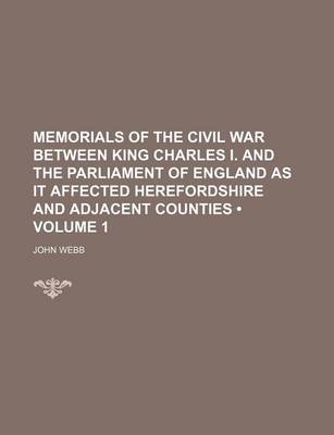 Book cover for Memorials of the Civil War Between King Charles I. and the Parliament of England as It Affected Herefordshire and Adjacent Counties (Volume 1)