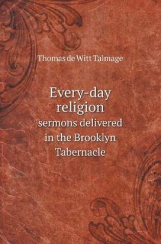 Cover of Every-day religion sermons delivered in the Brooklyn Tabernacle