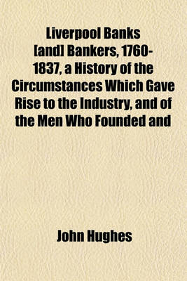 Book cover for Liverpool Banks [And] Bankers, 1760-1837, a History of the Circumstances Which Gave Rise to the Industry, and of the Men Who Founded and