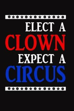 Cover of Elect A Clown Expect A Circus